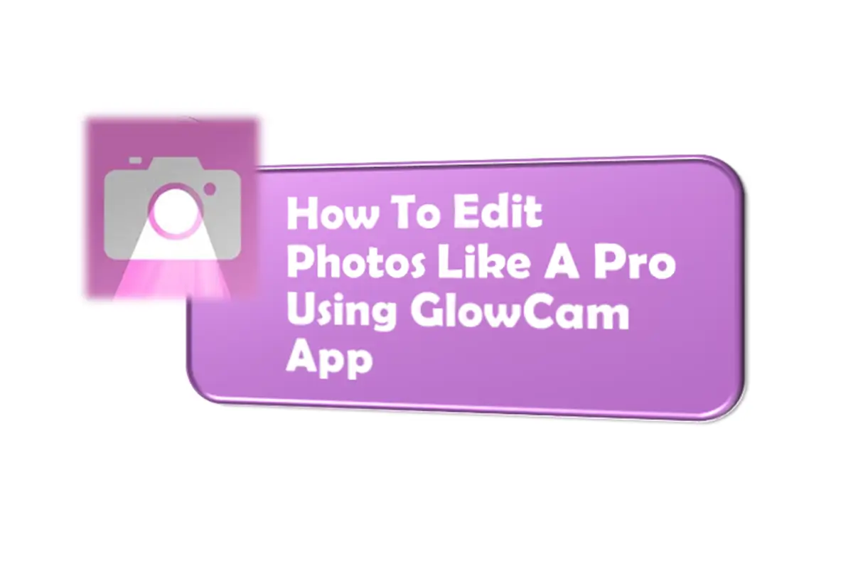 How To Edit Photos Like A Pro Using GlowCam App