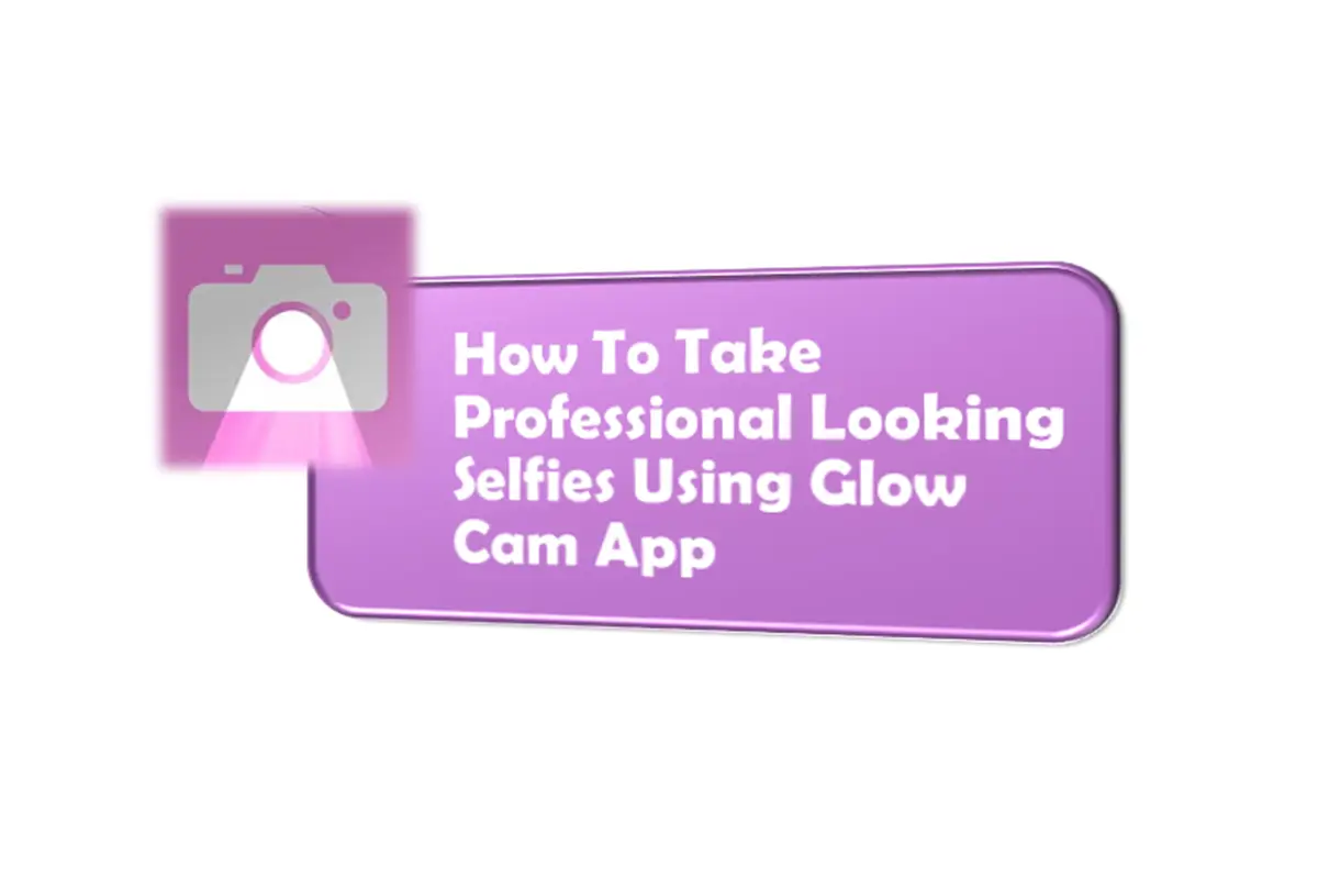 How To Take Professional Looking Selfies Using Glow Cam App